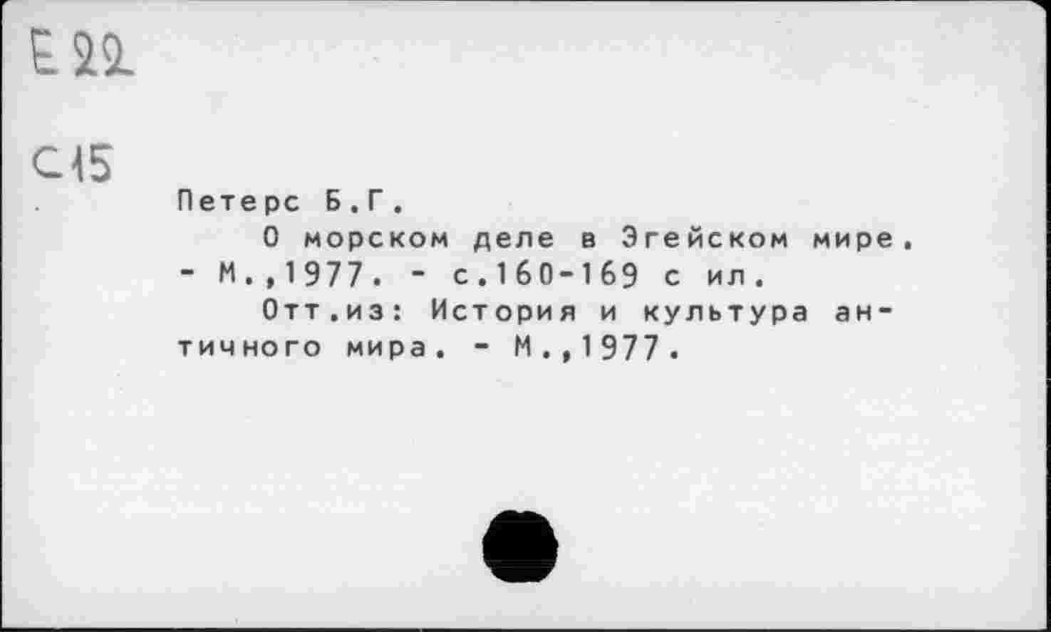 ﻿P 21
G15
Петерс Б.Г.
О морском деле в Эгейском мире. - И. , 1 977 . - с.160-169 с ил.
Отт.из: История и культура античного мира. - М.,1977.